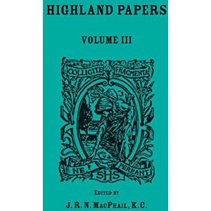 MacPhail K.C., J.R.N. R. N. Highland Papers, Volume III MacPhail K.C., J.R.N. R. N. Highland Papers, Volume III