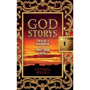 Wright, Victorya God Storys: Told By a Daughter of the Most High King Wright, Victorya God Storys: Told By a Daughter of the Most High King