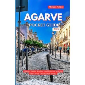 Ashton ALGARVE POCKET GUIDE 2025: Discover Hidden Beaches, Local Eats, and Must-See Sights for an Unforgettable Journey Ashton ALGARVE POCKET GUIDE 2025: Discover Hidden Beaches, Local Eats, and Must-See Sights for an Unforgettable Journey