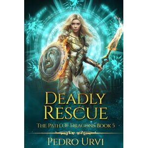 Urvi, Pedro Deadly Rescue: (The Path of Dragons, Book 5) Urvi, Pedro Deadly Rescue: (The Path of Dragons, Book 5)