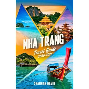 David, Channah Nha Trang Travel Guide 2025–2026: Your Insider Handbook to Vietnam Paradise to explore Beaches, Local Food, Hidden Gems, and Essential Tips for Virgin or Repeat Visitors David, Channah Nha Trang Travel Guide 2025–2026: Your Insider Handbook to Vietnam Paradise to explore Beaches, Local Food, Hidden Gems, and Essential Tips for Virgin or Repeat Visitors