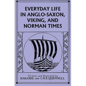 Quennell, Marjorie and C H B Everyday Life in Anglo-Saxon, Viking, and Norman Times (Color Edition) (Yesterday's Classics) Quennell, Marjorie and C H B Everyday Life in Anglo-Saxon, Viking, and Norman Times (Color Edition) (Yesterday's Classics)