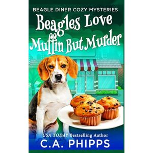 Phipps, C. A. Beagles Love Muffin But Murder: Beagle Diner Cozy Mysteries Phipps, C. A. Beagles Love Muffin But Murder: Beagle Diner Cozy Mysteries