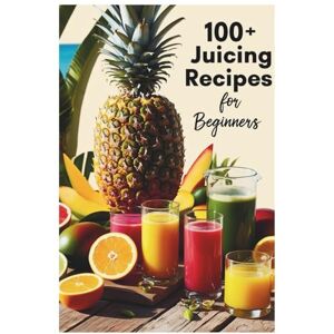 Marlowe Finchas 100+ Juicing Recipes for Beginners: Simple, Refreshing, and Nutrient Packed Juices to Boost Immunity, Hydration, and Natural Healing Marlowe Finchas 100+ Juicing Recipes for Beginners: Simple, Refreshing, and Nutrient Packed Juices to Boost Immunity, Hydration, and Natural Healing