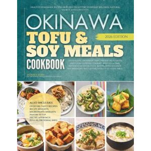 Shah, Monika The Okinawa Tofu and Soy Meals Cookbook: Healthy Homemade Recipes Designed to Support Everyday Wellness, Natural Energy, and Longevity (The Authentic Okinawa Diet Cookbooks) Shah, Monika The Okinawa Tofu and Soy Meals Cookbook: Healthy Homemade Recipes Designed to Support Everyday Wellness, Natural Energy, and Longevity (The Authentic Okinawa Diet Cookbooks)