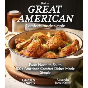 Oliver, Alexander James Best of Great American Cookbook: 100+ American Comfort Dishes Made Simple (Best of Global Recipes) Oliver, Alexander James Best of Great American Cookbook: 100+ American Comfort Dishes Made Simple (Best of Global Recipes)