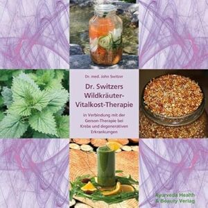 Switzer, John Dr. Switzers Wildkräuter-Vitalkost-Therapie: in Verbindung mit der Gerson-Therapie bei Krebs und degenerativen Erkrankungen Switzer, John Dr. Switzers Wildkräuter-Vitalkost-Therapie: in Verbindung mit der Gerson-Therapie bei Krebs und degenerativen Erkrankungen