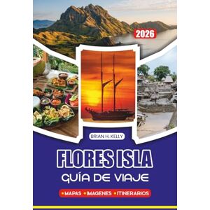 KELLY, BRIAN H. GUÍA DE VIAJE FLORES ISLA 2026: Descubre joyas ocultas, cultura vibrante, playas impresionantes y maravillas de la fauna en toda la isla de Flores, Indonesia KELLY, BRIAN H. GUÍA DE VIAJE FLORES ISLA 2026: Descubre joyas ocultas, cultura vibrante, playas impresionantes y maravillas de la fauna en toda la isla de Flores, Indonesia