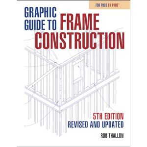 Thallon, Rob Graphic Guide to Frame Construction: Fifth Edition, Revised and Updated Thallon, Rob Graphic Guide to Frame Construction: Fifth Edition, Revised and Updated