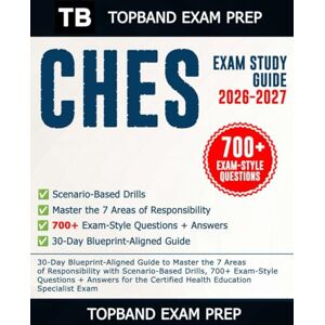 Exam Prep, TopBand CHES Exam Study Guide 2026-2027: 30-Day Blueprint-Aligned Guide to Master the 7 Areas of Responsibility with Scenario-Based Drills, 700+ Exam-Style ... Certified Health Education Specialist Exam Exam Prep, TopBand CHES Exam Study Guide 2026-2027: 30-Day Blueprint-Aligned Guide to Master the 7 Areas of Responsibility with Scenario-Based Drills, 700+ Exam-Style ... Certified Health Education Specialist Exam
