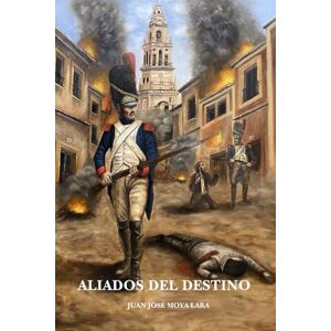 MOYA LARA, JUAN JOSÉ Aliados del destino: La invasión napoleónica a España (El sacrificio del honor) MOYA LARA, JUAN JOSÉ Aliados del destino: La invasión napoleónica a España (El sacrificio del honor)