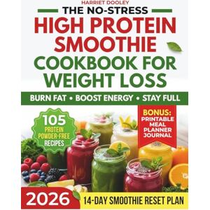 Dooley, Harriet THE NO-STRESS HIGH PROTEIN SMOOTHIE COOKBOOK FOR WEIGHT LOSS: Delicious, Proven, Whole-Food & Protein Powder-Free Recipes to Burn Fat, Boost Energy, Support Digestion & Stay Full & 14-Day Reset Plan Dooley, Harriet THE NO-STRESS HIGH PROTEIN SMOOTHIE COOKBOOK FOR WEIGHT LOSS: Delicious, Proven, Whole-Food & Protein Powder-Free Recipes to Burn Fat, Boost Energy, Support Digestion & Stay Full & 14-Day Reset Plan