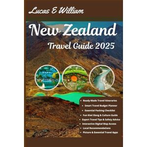 E William, Lucas New Zealand Travel Guide 2025: Discover the Best of Aotearoa – From Iconic Sights to Secret Escape E William, Lucas New Zealand Travel Guide 2025: Discover the Best of Aotearoa – From Iconic Sights to Secret Escape