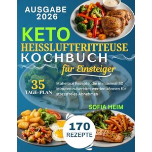 HEIM, SOFIA Keto Heißluftfritteuse Kochbuch für Einsteiger: Mühelose Rezepte, die in maximal 30 Minuten zubereitet werden können für stressfreies Abnehmen HEIM, SOFIA Keto Heißluftfritteuse Kochbuch für Einsteiger: Mühelose Rezepte, die in maximal 30 Minuten zubereitet werden können für stressfreies Abnehmen