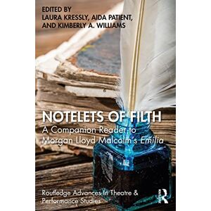 Notelets of Filth: A Companion Reader to Morgan Lloyd Malcolm's Emilia (Routledge Advances in Theatre & Performance Studies) Notelets of Filth: A Companion Reader to Morgan Lloyd Malcolm's Emilia (Routledge Advances in Theatre & Performance Studies)