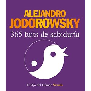 Jodorowsky, Alejandro 365 tuits de sabiduría / 365 tweets of wisdom (El Ojo Del Tiempo) Jodorowsky, Alejandro 365 tuits de sabiduría / 365 tweets of wisdom (El Ojo Del Tiempo)