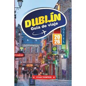 THOMPSON, ETHAN GUÍA DE VIAJE DUBLÍN 2026: Descubre animados pubs, una rica historia literaria y el cálido corazón de la capital de Irlanda THOMPSON, ETHAN GUÍA DE VIAJE DUBLÍN 2026: Descubre animados pubs, una rica historia literaria y el cálido corazón de la capital de Irlanda