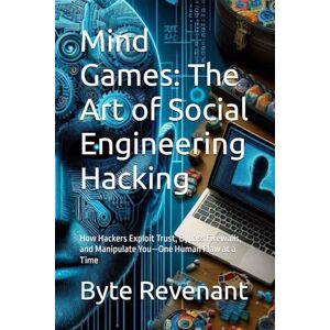Revenant, Byte Mind Games: The Art of Social Engineering Hacking: How Hackers Exploit Trust, Bypass Firewalls, and Manipulate You—One Human Flaw at a Time (Ghosts of ... hackers, from foundations to future series.) Revenant, Byte Mind Games: The Art of Social Engineering Hacking: How Hackers Exploit Trust, Bypass Firewalls, and Manipulate You—One Human Flaw at a Time (Ghosts of ... hackers, from foundations to future series.)