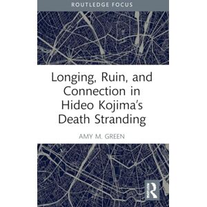 M. Green, Amy Longing, Ruin, and Connection in Hideo Kojima’s Death Stranding (Routledge Advances in Game Studies) M. Green, Amy Longing, Ruin, and Connection in Hideo Kojima’s Death Stranding (Routledge Advances in Game Studies)