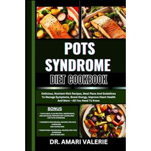 VALERIE, DR. AMARI POTS SYNDROME DIET COOKBOOK: Delicious, Nutrient-Rich Recipes, Meal Plans And Guidelines To Manage Symptoms, Boost Energy, Improve Heart Health And More – All You Need To Know VALERIE, DR. AMARI POTS SYNDROME DIET COOKBOOK: Delicious, Nutrient-Rich Recipes, Meal Plans And Guidelines To Manage Symptoms, Boost Energy, Improve Heart Health And More – All You Need To Know