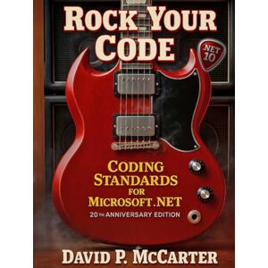 McCarter, David P Rock Your Code: Coding Standards for Microsoft .NET (20th Anniversary Edition) McCarter, David P Rock Your Code: Coding Standards for Microsoft .NET (20th Anniversary Edition)
