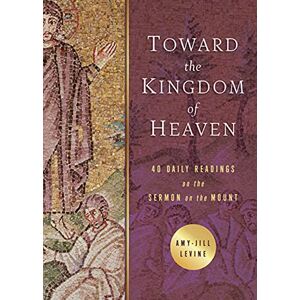 Levine Toward the Kingdom of Heaven: 40 Daily Readings on the Sermon on the Mount Levine Toward the Kingdom of Heaven: 40 Daily Readings on the Sermon on the Mount