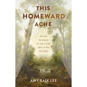 Lee This Homeward Ache: How Our Yearning for the Life to Come Spurs on Our Life Today Lee This Homeward Ache: How Our Yearning for the Life to Come Spurs on Our Life Today