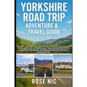 Nic, Rose Yorkshire Road Trip Adventure & Travel Guide: Epic Routes, Drive and Flexible Itineraries Through Hidden Villages & Coastal Escapes with Food Stops and Walks Across Yorkshire’s Dales, Moors and Coast Nic, Rose Yorkshire Road Trip Adventure & Travel Guide: Epic Routes, Drive and Flexible Itineraries Through Hidden Villages & Coastal Escapes with Food Stops and Walks Across Yorkshire’s Dales, Moors and Coast