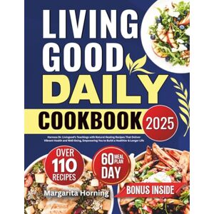 Horning, Margarita Living Good Daily Cookbook 2025: Harness Dr. Livingood’s Teachings with Natural Healing Recipes That Deliver Vibrant Health and Well-Being, Empowering You to Build a Healthier & Longer Life Horning, Margarita Living Good Daily Cookbook 2025: Harness Dr. Livingood’s Teachings with Natural Healing Recipes That Deliver Vibrant Health and Well-Being, Empowering You to Build a Healthier & Longer Life