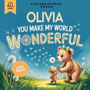 Sarah W. Travor Olivia You Make My World Wonderful: A Personalized Bedtime Story Book All About You! (Custom Children's Book Gift) Sarah W. Travor Olivia You Make My World Wonderful: A Personalized Bedtime Story Book All About You! (Custom Children's Book Gift)