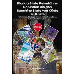 Rivers, Alex Florida State Reiseführer 2026: Erkunden Sie den Sunshine State von Küste zu Küste: Geheimtipps, Roadtrips, Strände, Nationalparks, Essen, Kultur & Familienabenteuer Rivers, Alex Florida State Reiseführer 2026: Erkunden Sie den Sunshine State von Küste zu Küste: Geheimtipps, Roadtrips, Strände, Nationalparks, Essen, Kultur & Familienabenteuer