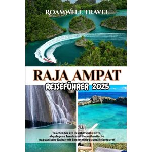 Travel, RoamWell RAJA AMPAT REISEFÜHRER 2025: Tauchen Sie ein in unberührte Riffe, abgelegene Inseln und die authentische papuanische Kultur mit Expertentipps und Reiserouten Travel, RoamWell RAJA AMPAT REISEFÜHRER 2025: Tauchen Sie ein in unberührte Riffe, abgelegene Inseln und die authentische papuanische Kultur mit Expertentipps und Reiserouten