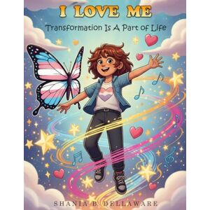 Dellaware, Shania B. I Love Me: Transformation Is A Part of Life Dellaware, Shania B. I Love Me: Transformation Is A Part of Life
