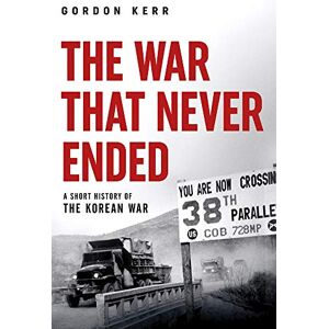 Gordon Kerr The War That Never Ended: A Short History of the Korean War (Pocket Essentials (Paperback)) Gordon Kerr The War That Never Ended: A Short History of the Korean War (Pocket Essentials (Paperback))