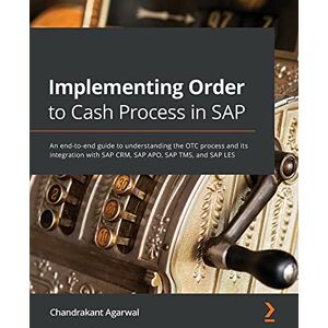 Agarwal, Chandrakant Implementing Order to Cash Process in SAP: An end-to-end guide to understanding the OTC process and its integration with SAP CRM, SAP APO, SAP TMS, and SAP LES Agarwal, Chandrakant Implementing Order to Cash Process in SAP: An end-to-end guide to understanding the OTC process and its integration with SAP CRM, SAP APO, SAP TMS, and SAP LES