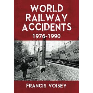 Voisey, Francis WORLD RAILWAY ACCIDENTS 1976-1990 Voisey, Francis WORLD RAILWAY ACCIDENTS 1976-1990