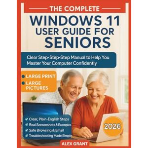Grant, Alex THE COMPLETE WINDOWS 11 USER GUIDE FOR SENIORS: Clear Step-by-Step Manual to Help You Master Your Computer Confidently Grant, Alex THE COMPLETE WINDOWS 11 USER GUIDE FOR SENIORS: Clear Step-by-Step Manual to Help You Master Your Computer Confidently
