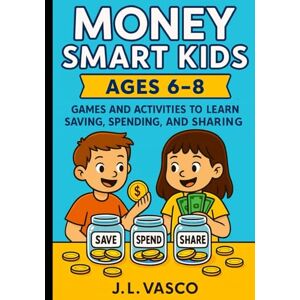 Vasco, J.L. Money Smart Kids: Games and Activities to Learn Saving, Spending, and Sharing Vasco, J.L. Money Smart Kids: Games and Activities to Learn Saving, Spending, and Sharing