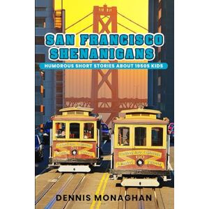 Monaghan, Dennis San Francisco Shenanigans: Humorous Short Stories About 1950s Kids Monaghan, Dennis San Francisco Shenanigans: Humorous Short Stories About 1950s Kids