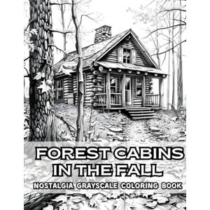 Rowse, Naomi Forest Cabins in the Fall Nostalgia Grayscale Coloring Book: 38 Serene Pages with Woodland Paths, Rustic Lodges and Autumn Leaves – Perfect for Nature ... Coloring Book Collection by Naomi Rowse) Rowse, Naomi Forest Cabins in the Fall Nostalgia Grayscale Coloring Book: 38 Serene Pages with Woodland Paths, Rustic Lodges and Autumn Leaves – Perfect for Nature ... Coloring Book Collection by Naomi Rowse)
