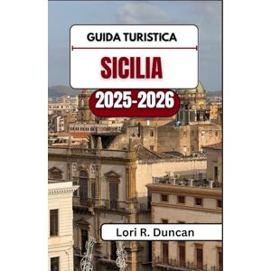 R. Duncan, Lori GUIDA TURISTICA SICILIA 2025-2026: Scopri antiche rovine, tradizioni vivaci, villaggi nascosti, gemme costiere ed esperienze culinarie indimenticabili in tutta l'isola R. Duncan, Lori GUIDA TURISTICA SICILIA 2025-2026: Scopri antiche rovine, tradizioni vivaci, villaggi nascosti, gemme costiere ed esperienze culinarie indimenticabili in tutta l'isola