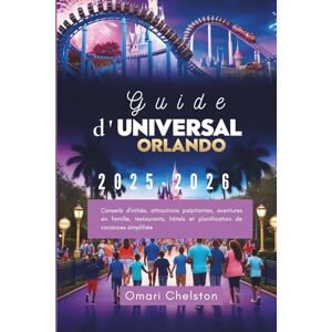 Chelston, Omari Guide d'Universal Orlando 2025-2026: Conseils d'initiés, attractions palpitantes, aventures en famille, restaurants, hôtels et planification de vacances simplifiée Chelston, Omari Guide d'Universal Orlando 2025-2026: Conseils d'initiés, attractions palpitantes, aventures en famille, restaurants, hôtels et planification de vacances simplifiée