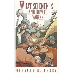 Derry, Gregory N What Science Is and How It Works Derry, Gregory N What Science Is and How It Works