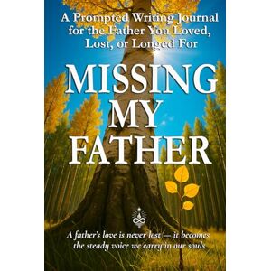 Sparks, Don Allen Missing My Father: A Prompted Writing Journal for the Father You Loved, Lost, or Longed For Sparks, Don Allen Missing My Father: A Prompted Writing Journal for the Father You Loved, Lost, or Longed For