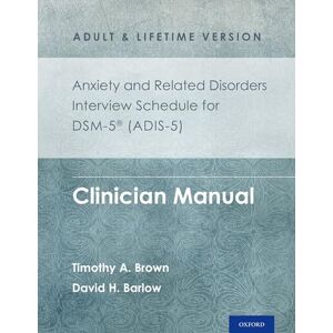 BROWN Anxiety and Related Disorders Interview Schedule for DSM-5 (ADIS-5) Adult and Lifetime Version Clinician Manual (Treatments That Work) BROWN Anxiety and Related Disorders Interview Schedule for DSM-5 (ADIS-5) Adult and Lifetime Version Clinician Manual (Treatments That Work)