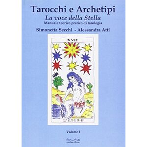 Atti, Alessandra Tarocchi e archetipi. Manuale teorico pratico di tarologia Atti, Alessandra Tarocchi e archetipi. Manuale teorico pratico di tarologia