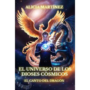 Martínez, Alicia EL UNIVERSO DE LOS DIOSES CÓSMICOS: El Canto del Dragón Martínez, Alicia EL UNIVERSO DE LOS DIOSES CÓSMICOS: El Canto del Dragón