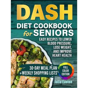 Easton, Julia DASH Diet Cookbook for Seniors Easy Low-Sodium Recipes to Lower Blood Pressure & Lose Weight: 30-Day Easy Meal Plan Delicious Heart-Healthy Meals for Ages 60+ Large Print Edition Easton, Julia DASH Diet Cookbook for Seniors Easy Low-Sodium Recipes to Lower Blood Pressure & Lose Weight: 30-Day Easy Meal Plan Delicious Heart-Healthy Meals for Ages 60+ Large Print Edition
