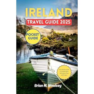 Woosley, Brian M. Ireland Travel Guide 2025: Your Pocket Guide to Ireland’s Best Adventures, Eats, and Escapes. Woosley, Brian M. Ireland Travel Guide 2025: Your Pocket Guide to Ireland’s Best Adventures, Eats, and Escapes.