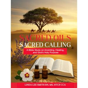 Lee Sacred Oils, Sacred Calling: A Bible Study on Anointng, Healing, and God's Holy Purpose Lee Sacred Oils, Sacred Calling: A Bible Study on Anointng, Healing, and God's Holy Purpose
